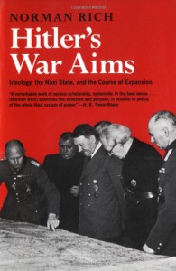 Hitler's War Aims: Ideology, the Nazi State, and the Course of Expansion - Norman Rich