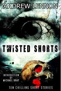 Twisted Shorts: Ten Chilling Short Stories - Andrew Lennon