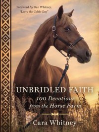 Unbridled Faith: 100 Devotions From The Horse Farm - Cara Whitney