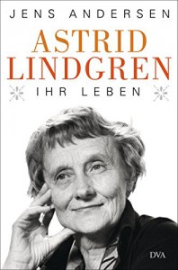 Astrid Lindgren. Ihr Leben - Jens Andersen, Ulrich Sonnenberg