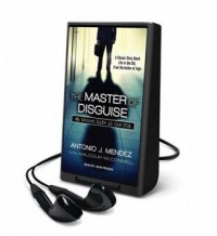 The Master of Disguise: My Secret Life in the CIA - Antonio Mendez, John Pruden