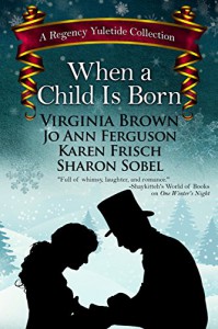 When a Child Is Born: A Regency Yuletide Collection - Virginia Brown, Jo Ann Ferguson, Karen Frisch, Sharon Sobel
