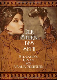 Der Stern des Seth: ein Steampunk Abenteuer Roman - Amalia Zeichnerin