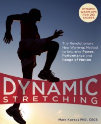 Dynamic Stretching: The Revolutionary New Warm-up Method to Improve Power, Performance and Range of Motion - Mark Kovacs