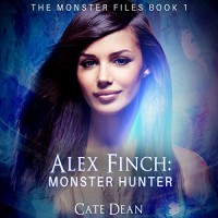 Alex Finch: Monster Hunter: The Monster Files, Book 1 - Cate Dean, Kathleen Burns Kingsbury, Susan Walsh Sanderson