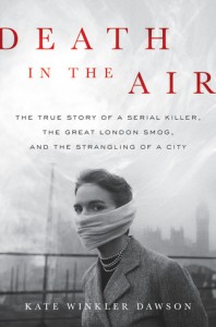 Death in the Air: The True Story of a Serial Killer, the Great London Smog, and the Strangling of a City - Kate Winkler Dawson