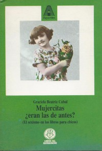 Mujercitas: Eran Las de Antes? y Otros Escritos: (El Sexismo En Los Libros Para Chicos) - Graciela Beatriz Cabal