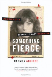 Something Fierce: Memoirs of a Revolutionary Daughter - Carmen Aguirre