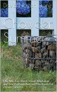 Chowder Summer: One Man Eats Rhode Island, Manhattan and New England (And Still Has Room For Oyster Crackers) - David Norton Stone
