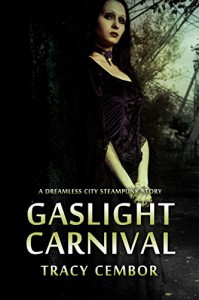 Gaslight Carnival: A Dreamless City Steampunk Story - Tracy Cembor