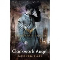 Clockwork Angel (The Infernal Devices, #1) - Cassandra Clare