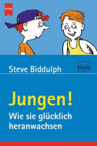 Jungen!: Wie sie glücklich heranwachsen - Steve Biddulph