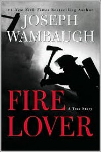 Fire Lover: A True Story - Joseph Wambaugh