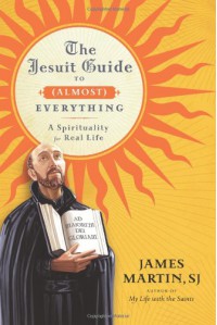 The Jesuit Guide to (Almost) Everything: A Spirituality for Real Life - James Martin