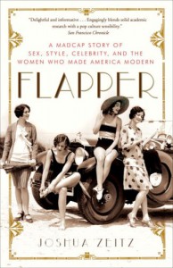 Flapper: A Madcap Story of Sex, Style, Celebrity, and the Women Who Made America Modern - Joshua Zeitz