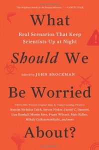 What Should We Be Worried About?: The Hidden Threats Nobody Is Talking about (and False Fears Everyone Is Distracted By) - John Brockman