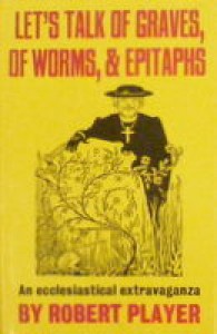 Let's Talk Of Graves, Of Worms, And Epitaphs: A Novel - Robert Player