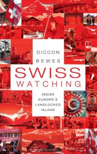 Swiss Watching: Inside Europe's Landlocked Island - Diccon Bewes