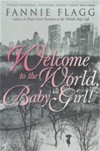 Welcome to the World, Baby Girl! - Fannie Flagg