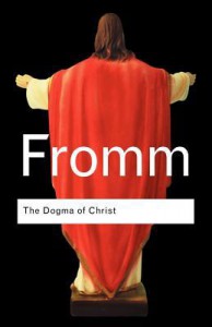 The Dogma of Christ & Other Essays on Religion, Psychology & Culture - Erich Fromm