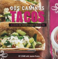 DOS Caminos Tacos: 100 Recipes for Everyone's Favorite Mexican Food - Joanna Pruess, Ivy Stark
