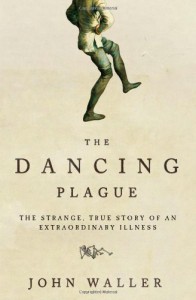 The Dancing Plague: The Strange, True Story of an Extraordinary Illness - John Waller