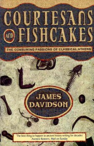 Courtesans and Fishcakes: The Consuming Passions of Classical Athens - James Davidson