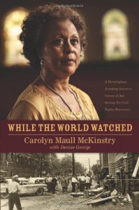 While the World Watched: A Birmingham Bombing Survivor Comes of Age During the Civil Rights Movement - Carolyn Maull McKinstry, Denise George