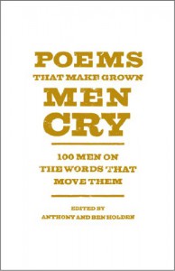 Poems That Make Grown Men Cry: 100 Men on the Words That Move Them - Anthony Holden, Ben Holden