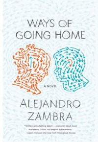 Ways of Going Home - Alejandro Zambra, Megan McDowell