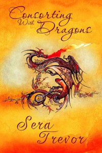 Consorting With Dragons - Sera Trevor