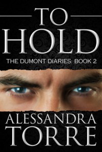 To Hold (The Dumont Diaries, #2) - Alessandra Torre