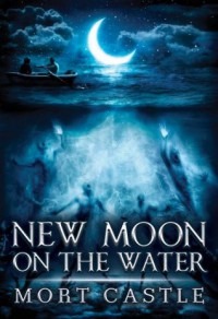 New Moon on the Water - Mort Castle, Vincent Chong