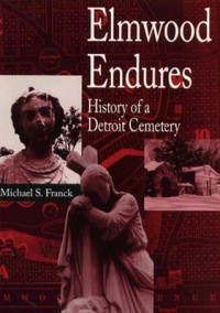Elmwood Endures: History of a Detroit Cemetery - Michael S. Franck