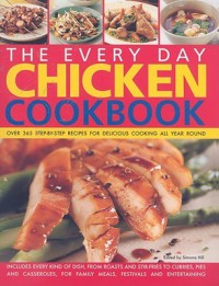 The Everyday Chicken Cookbook: Over 365 Step-By-Step Recipes for Delicious Cooking All Year Round - Simona Hill