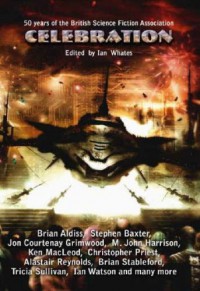 Celebration: Commemorating the 50th Anniversary of the British Science Fiction Association - Brian Aldiss;Stephen Baxter;Molly Brown;Pat Cadigan;Jon Courtenay Grimwood;M. John Harrison;Dave Hutchinson;Ian R. MacLeod;Ken MacLeod