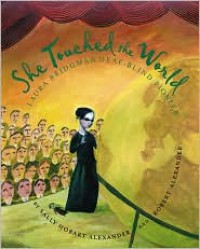 She Touched the World: Laura Bridgman, Deaf-Blind Pioneer - Sally Hobart Alexander, Robert   Alexander, Robert Alexander