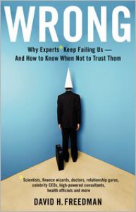 Wrong: Why Experts Keep Failing Us and How to Know When Not to Trust Them - David H. Freedman