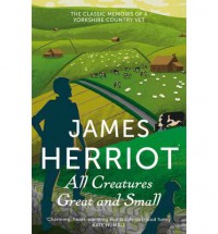 All Creatures Great and Small: The Classic Memoirs of a Yorkshire Country Vet - James Herriot