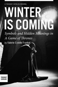 Winter is Coming: Symbols and Hidden Meanings in A Game of Thrones - Valerie Estelle Frankel