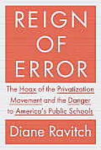 Reign of Error: The Hoax of the Privatization Movement and the Danger to America's Public Schools - Diane Ravitch