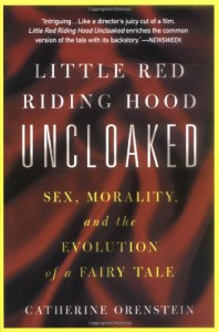 Little Red Riding Hood Uncloaked: Sex, Morality, and the Evolution of a Fairy Tale - Catherine Orenstein