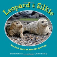 Leopard & Silkie: One Boy's Quest to Save the Seal Pups - Brenda Peterson, Robin Lindsey