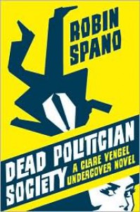 Dead Politician Society: A Clare Vengel Undercover Novel - Robin Spano