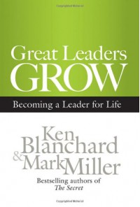 Great Leaders Grow: Becoming a Leader for Life - Kenneth H. Blanchard, Mark               Miller