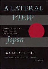 A Lateral View: Essays on Culture and Style in Contemporary Japan - Donald Richie