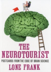 The Neurotourist: Postcards from the Edge of Brain Science - Lone Frank