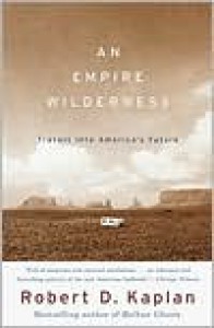 An Empire Wilderness: Travels into America's Future - Robert D. Kaplan