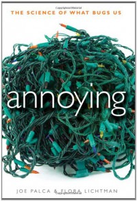 Annoying: The Science of What Bugs Us - Joe Palca, Flora Lichtman