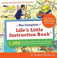 Complete Life's Little Instruction Book: 1,560 Suggestions, Observations, and Reminders on How to Live a Happy and Rewarding Life - H. Jackson Brown Jr.